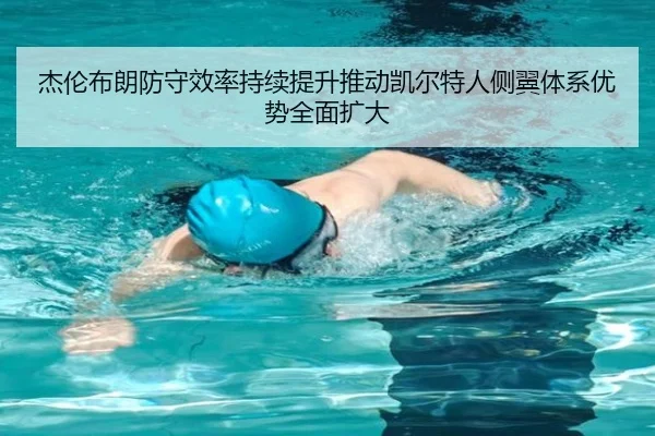 杰伦布朗防守效率持续提升推动凯尔特人侧翼体系优势全面扩大